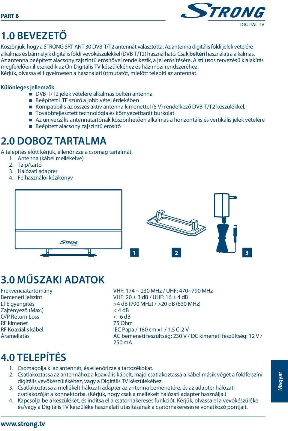 Az antenna beépített alacsony zajszintű erősítővel rendelkezik, a jel erősítésére. A stílusos tervezésű kialakítás megfelelően illeszkedik az Ön Digitális TV készülékéhez és házimozi rendszeréhez.