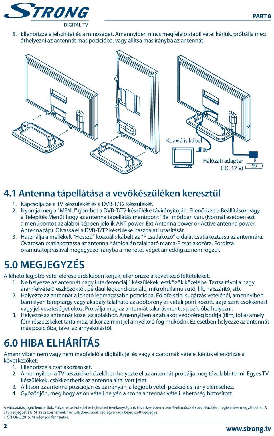 Nyomja meg a "MENU" gombot a DVB-T/T2 készüléke távirányítóján. Ellenőrizze a Beállítások vagy a Telepítés Menüt hogy az antenna tápellátás menüpont Be módban van.