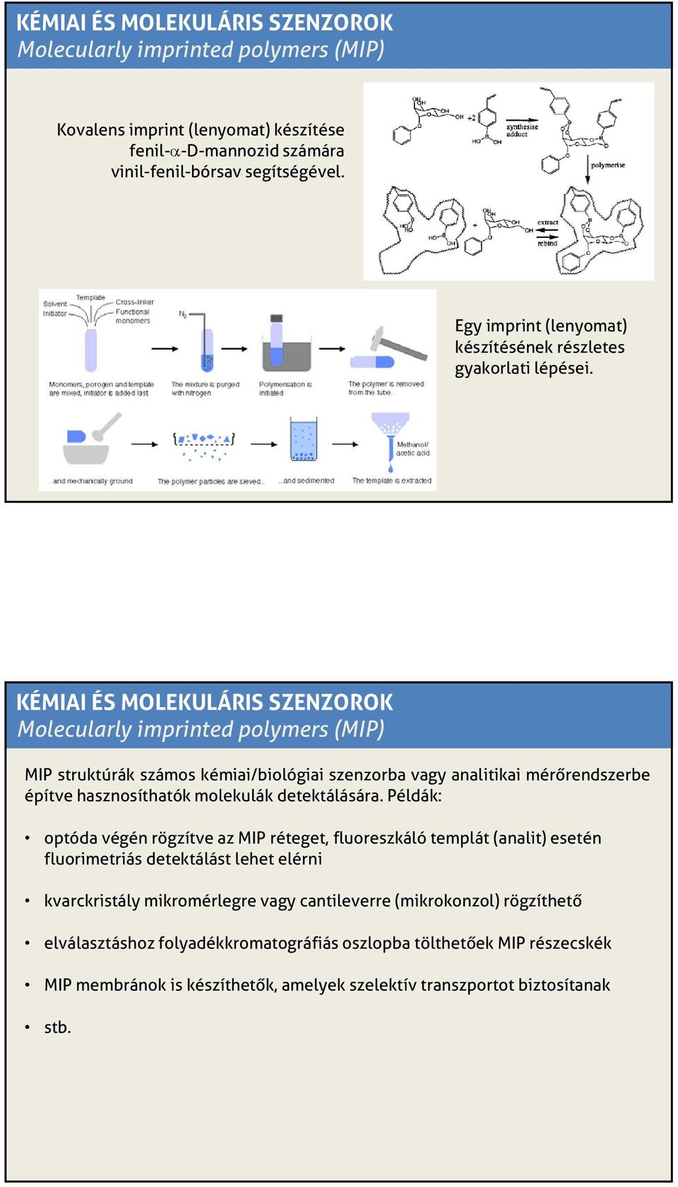 Molecularly imprinted polymers (MIP) MIP struktúrák számos kémiai/biológiai szenzorba vagy analitikai mérőrendszerbe építve hasznosíthatók molekulák detektálására.