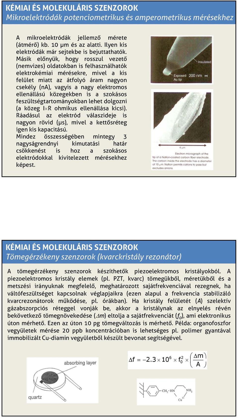 ellenállású közegekben is a szokásos feszültségtartományokban lehet dolgozni (a közeg I R ohmikus ellenállása kicsi).