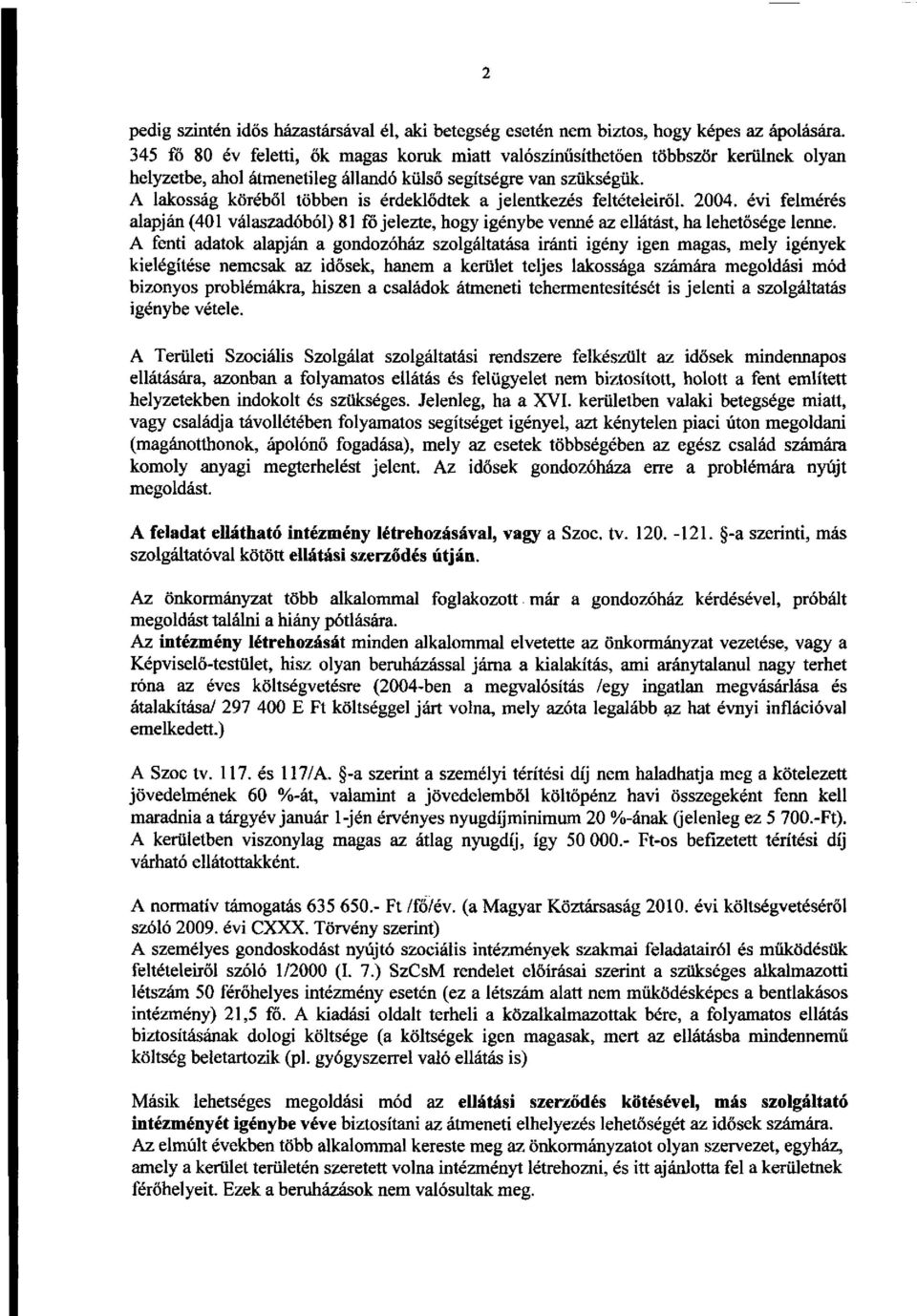 A lakosság köréből többen is érdeklődtek a jelentkezés feltételeiről. 2004. évi felmérés alapján (401 válaszadóból) 81 fő jelezte, hogy igénybe venné az ellátást, ha lehetősége lenne.