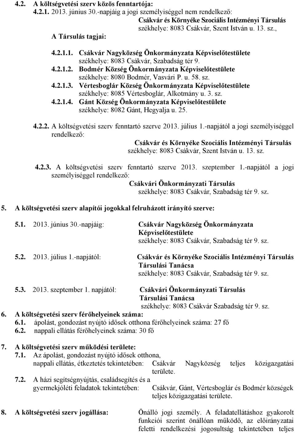 . sz., A Társulás tagjai: 4.2.1.1. Csákvár Nagyközség Önkormányzata Képviselőtestülete székhelye: 8083 Csákvár, Szabadság tér 9. 4.2.1.2. Bodmér Község Önkormányzata Képviselőtestülete székhelye: 8080 Bodmér, Vasvári P.