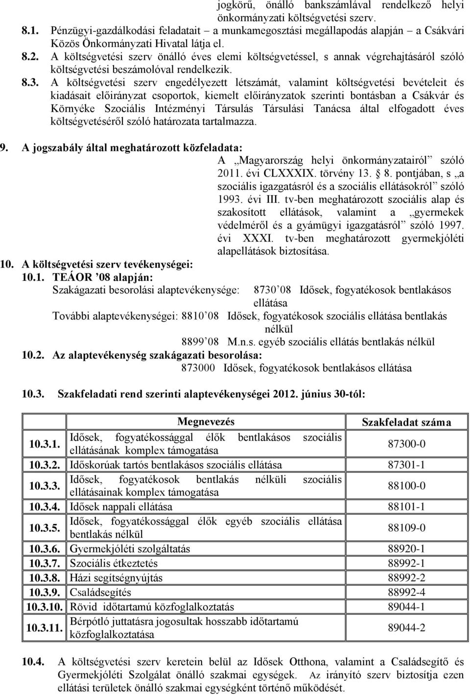 A költségvetési szerv önálló éves elemi költségvetéssel, s annak végrehajtásáról szóló költségvetési beszámolóval rendelkezik. 8.3.