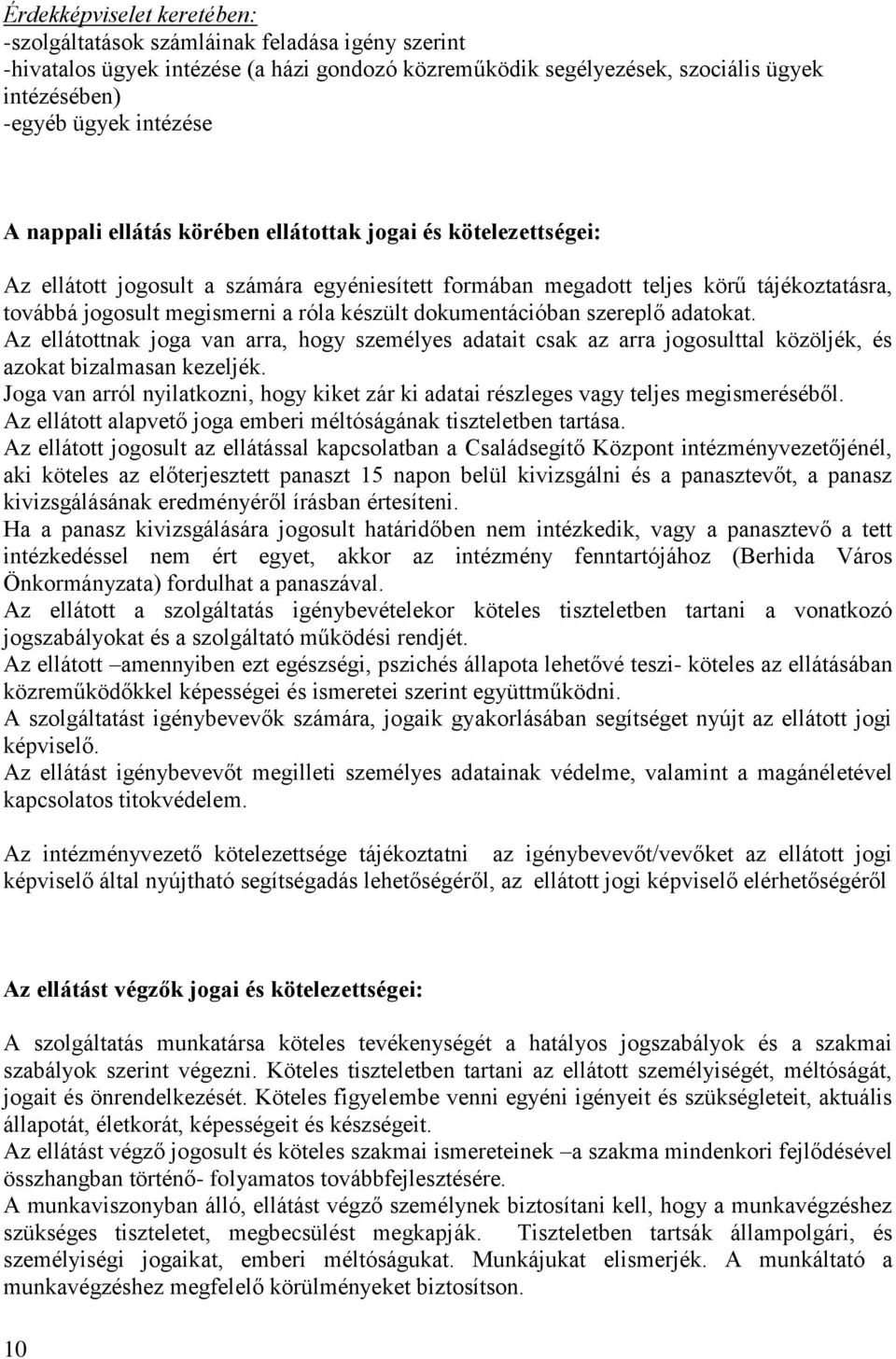 dokumentációban szereplő adatokat. Az ellátottnak joga van arra, hogy személyes adatait csak az arra jogosulttal közöljék, és azokat bizalmasan kezeljék.