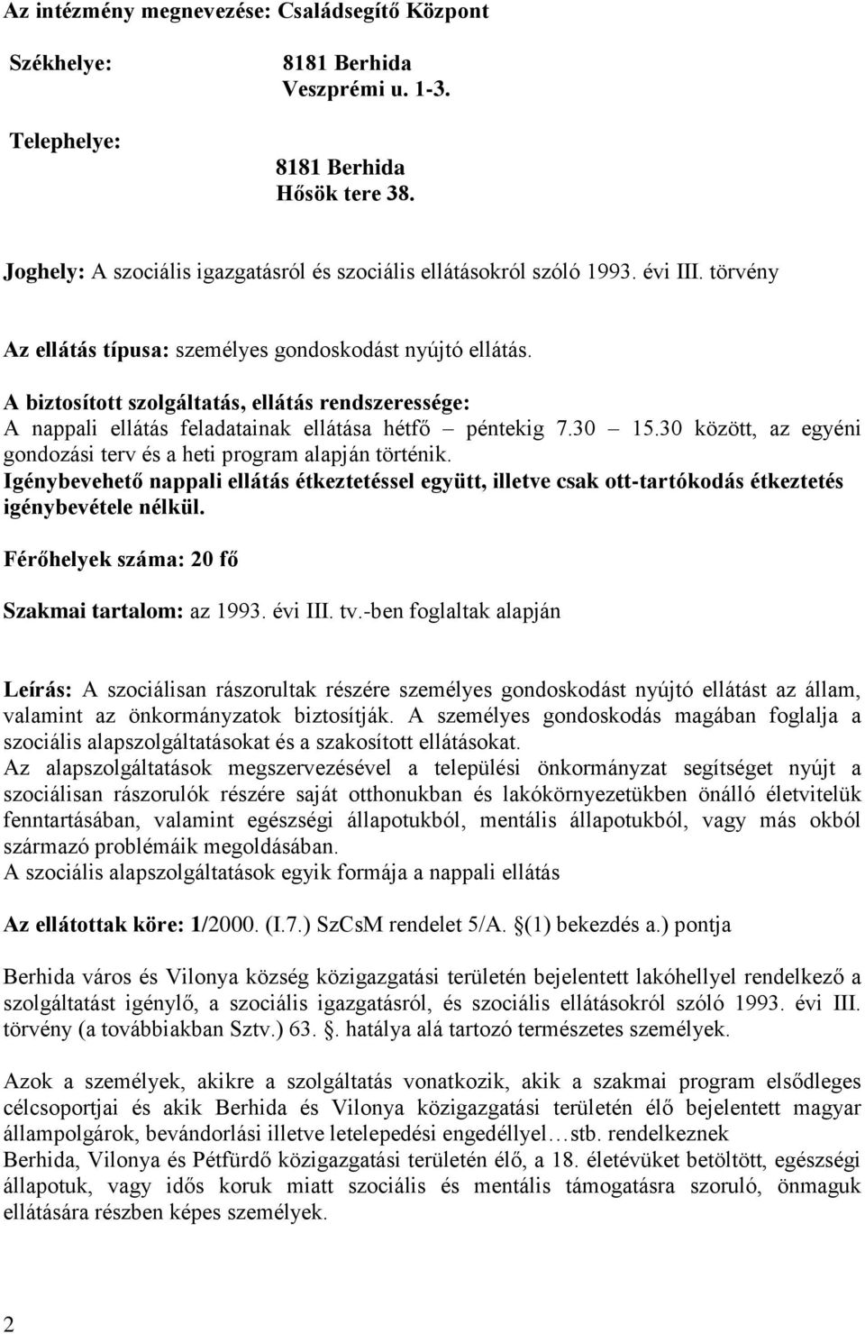 30 között, az egyéni gondozási terv és a heti program alapján történik. Igénybevehető nappali ellátás étkeztetéssel együtt, illetve csak ott-tartókodás étkeztetés igénybevétele nélkül.