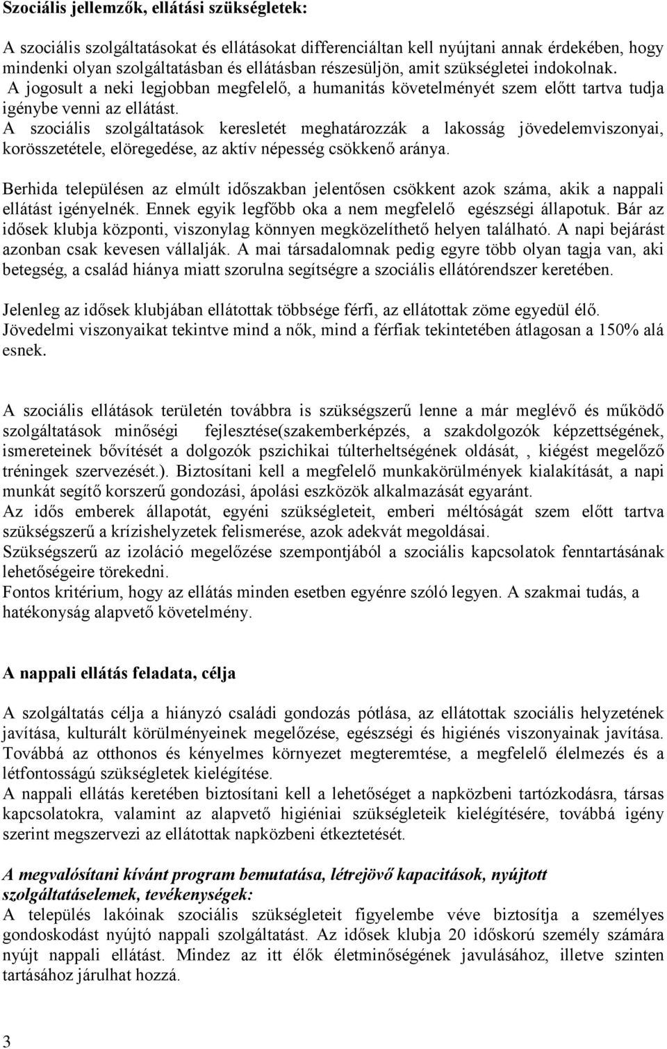 A szociális szolgáltatások keresletét meghatározzák a lakosság jövedelemviszonyai, korösszetétele, elöregedése, az aktív népesség csökkenő aránya.