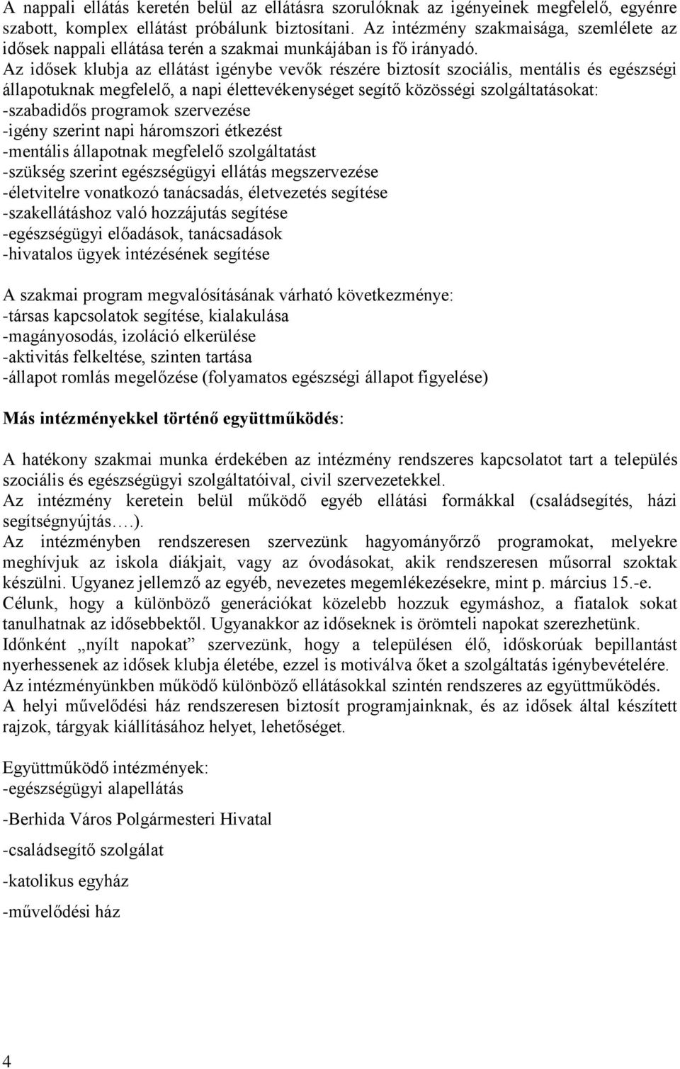 Az idősek klubja az ellátást igénybe vevők részére biztosít szociális, mentális és egészségi állapotuknak megfelelő, a napi élettevékenységet segítő közösségi szolgáltatásokat: -szabadidős programok