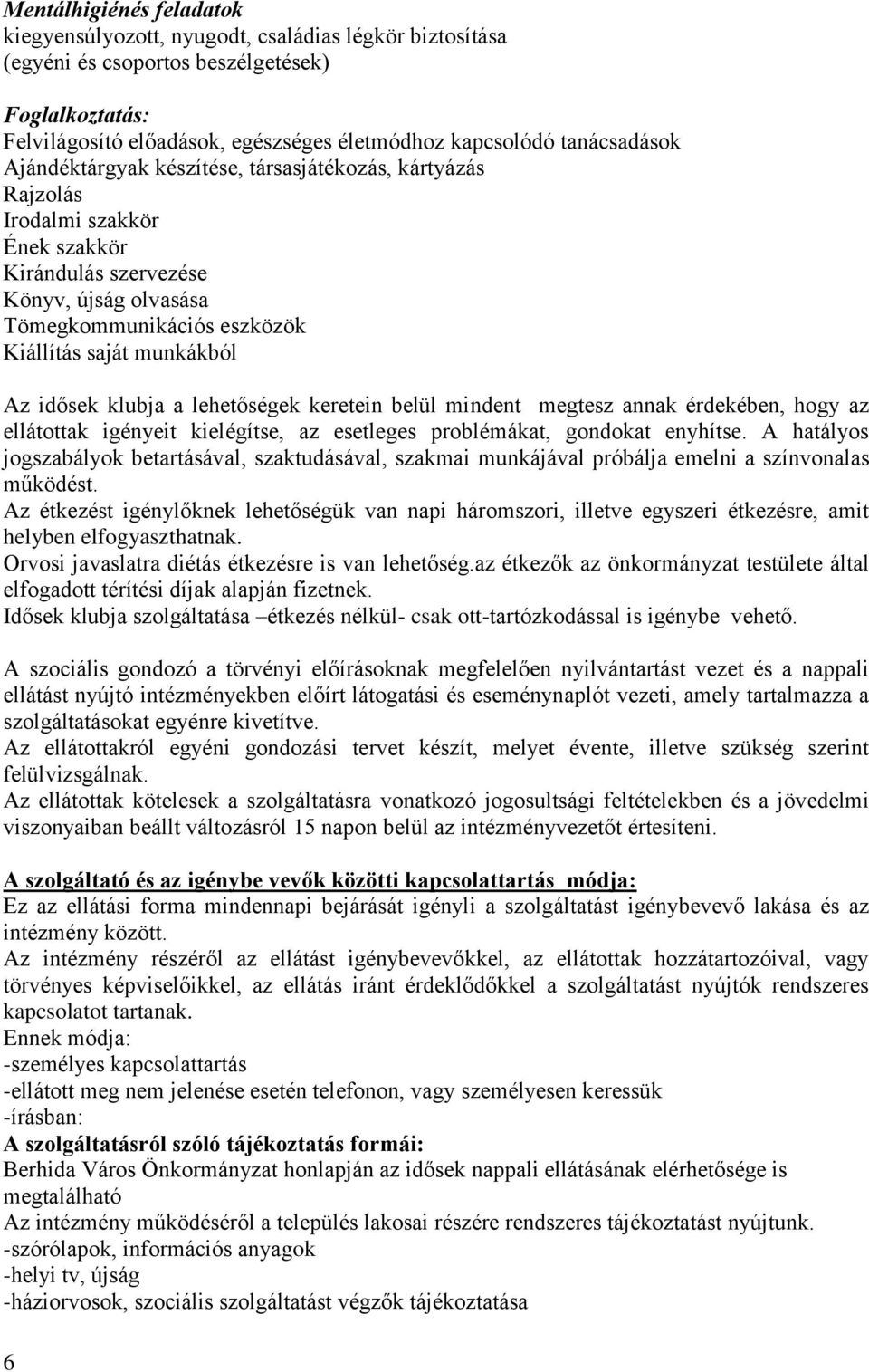 munkákból Az idősek klubja a lehetőségek keretein belül mindent megtesz annak érdekében, hogy az ellátottak igényeit kielégítse, az esetleges problémákat, gondokat enyhítse.