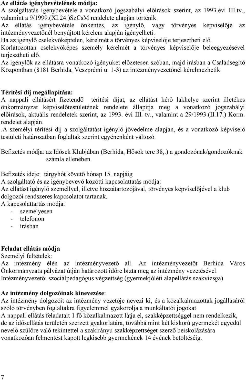 Ha az igénylő cselekvőképtelen, kérelmét a törvényes képviselője terjesztheti elő. Korlátozottan cselekvőképes személy kérelmét a törvényes képviselője beleegyezésével terjesztheti elő.