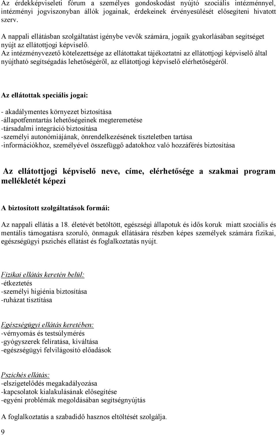 Az intézményvezető kötelezettsége az ellátottakat tájékoztatni az ellátottjogi képviselő által nyújtható segítségadás lehetőségéről, az ellátottjogi képviselő elérhetőségéről.