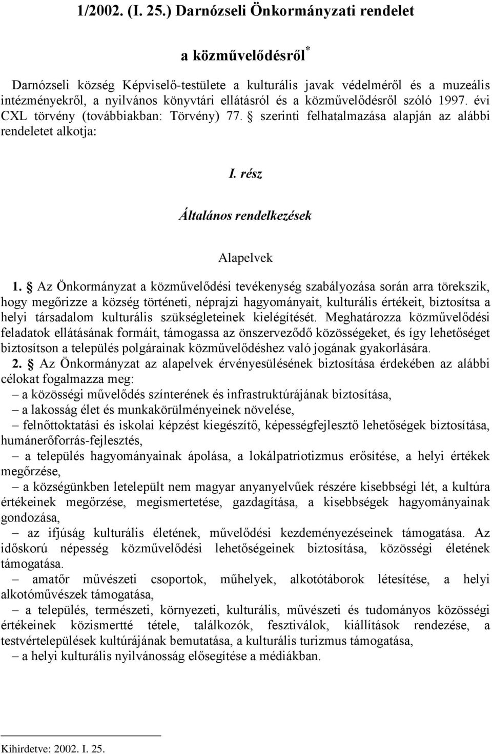 közművelődésről szóló 1997. évi CXL törvény (továbbiakban: Törvény) 77. szerinti felhatalmazása alapján az alábbi rendeletet alkotja: I. rész Általános rendelkezések Alapelvek 1.