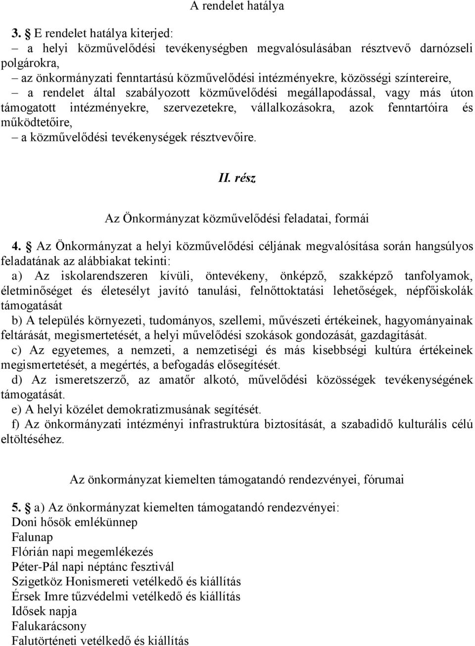 rendelet által szabályozott közművelődési megállapodással, vagy más úton támogatott intézményekre, szervezetekre, vállalkozásokra, azok fenntartóira és működtetőire, a közművelődési tevékenységek