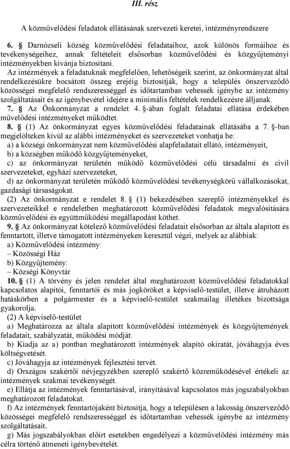 Az intézmények a feladatuknak megfelelően, lehetőségeik szerint, az önkormányzat által rendelkezésükre bocsátott összeg erejéig biztosítják, hogy a település önszerveződő közösségei megfelelő