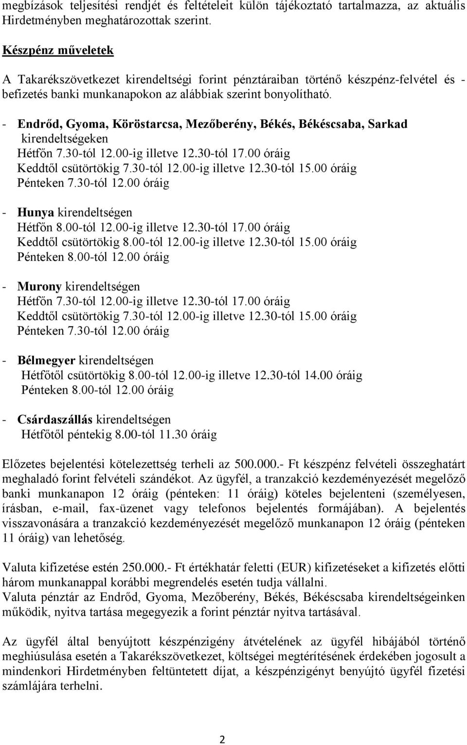 - Endrőd, Gyoma, Köröstarcsa, Mezőberény, Békés, Békéscsaba, Sarkad kirendeltségeken Hétfőn 7.30-tól 12.00-ig illetve 12.30-tól 17.00 óráig Keddtől csütörtökig 7.30-tól 12.00-ig illetve 12.30-tól 15.