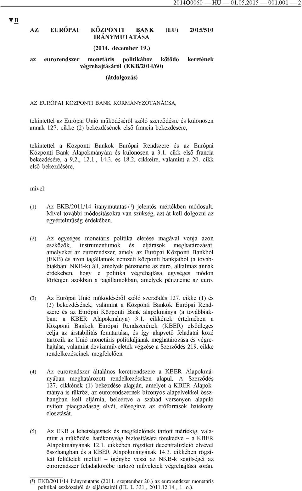 szerződésre és különösen annak 127. cikke (2) bekezdésének első francia bekezdésére, tekintettel a Központi Bankok Európai Rendszere és az Európai Központi Bank Alapokmányára és különösen a 3.1. cikk első francia bekezdésére, a 9.