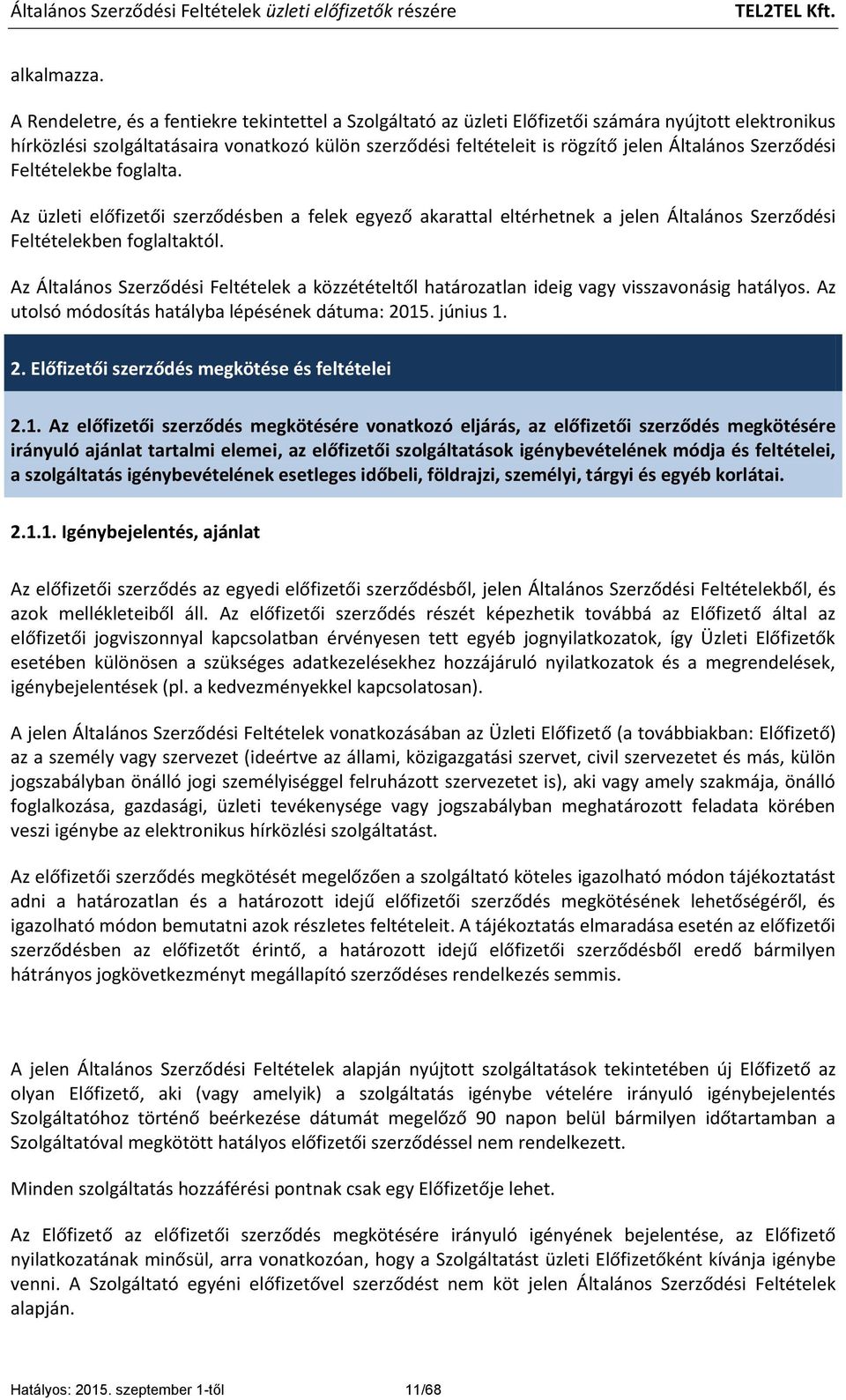 Szerződési Feltételekbe foglalta. Az üzleti előfizetői szerződésben a felek egyező akarattal eltérhetnek a jelen Általános Szerződési Feltételekben foglaltaktól.