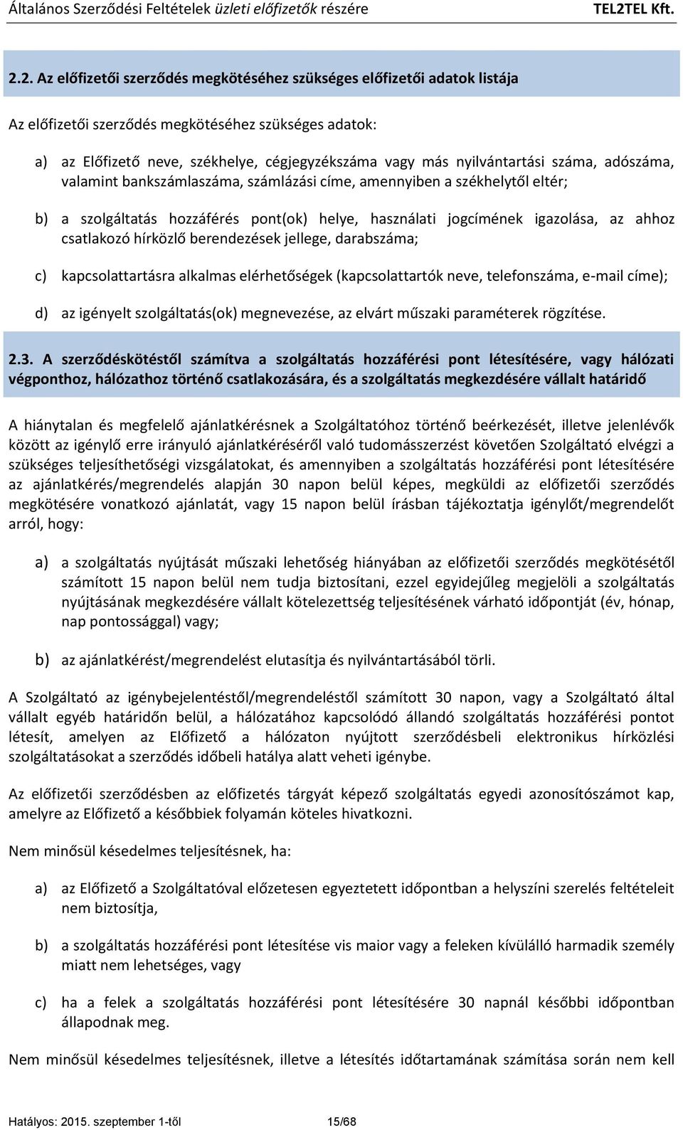 csatlakozó hírközlő berendezések jellege, darabszáma; c) kapcsolattartásra alkalmas elérhetőségek (kapcsolattartók neve, telefonszáma, e-mail címe); d) az igényelt szolgáltatás(ok) megnevezése, az