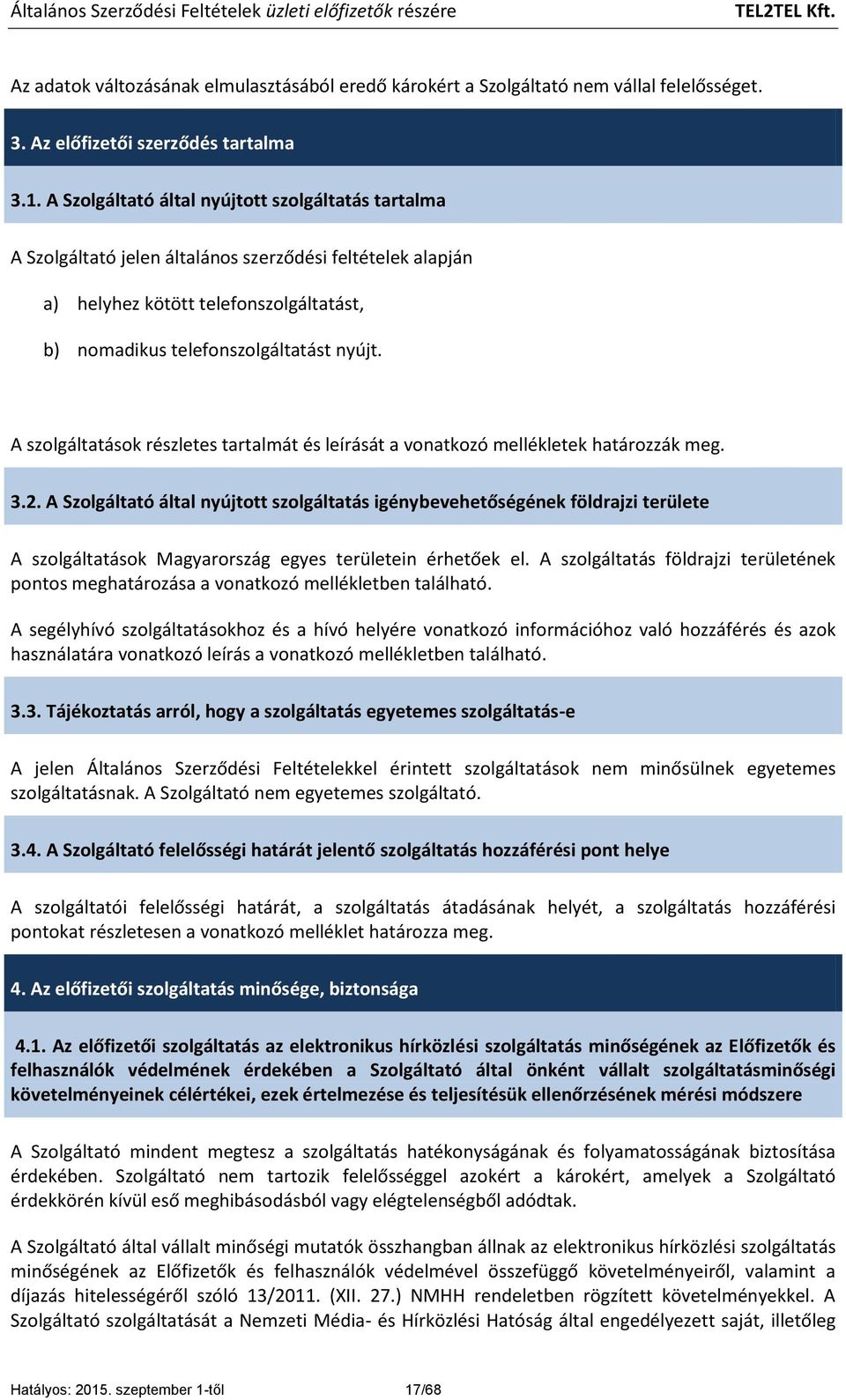 A szolgáltatások részletes tartalmát és leírását a vonatkozó mellékletek határozzák meg. 3.2.