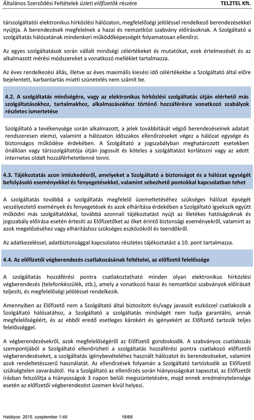 Az egyes szolgáltatások során vállalt minőségi célértékeket és mutatókat, ezek értelmezését és az alkalmazott mérési módszereket a vonatkozó melléklet tartalmazza.