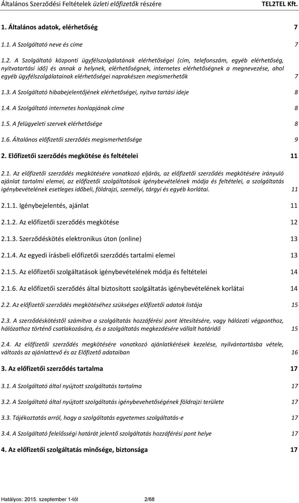 egyéb ügyfélszolgálatainak elérhetőségei naprakészen megismerhetők 7 1.3. A Szolgáltató hibabejelentőjének elérhetőségei, nyitva tartási ideje 8 1.4. A Szolgáltató internetes honlapjának címe 8 1.5.