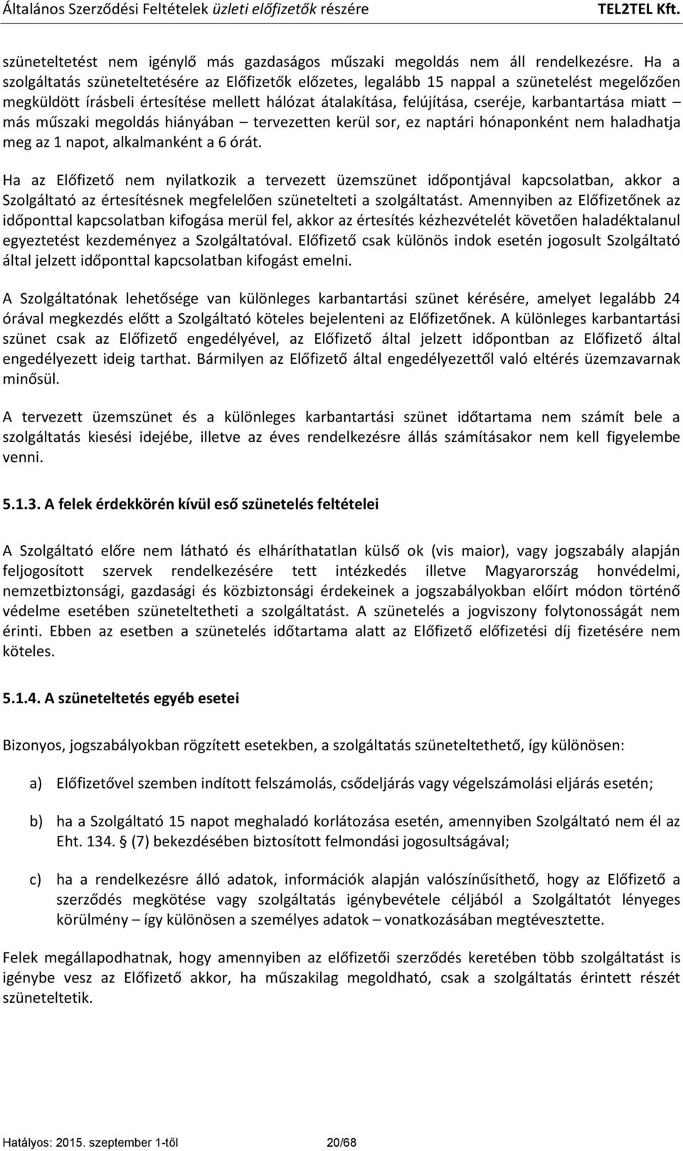 miatt más műszaki megoldás hiányában tervezetten kerül sor, ez naptári hónaponként nem haladhatja meg az 1 napot, alkalmanként a 6 órát.