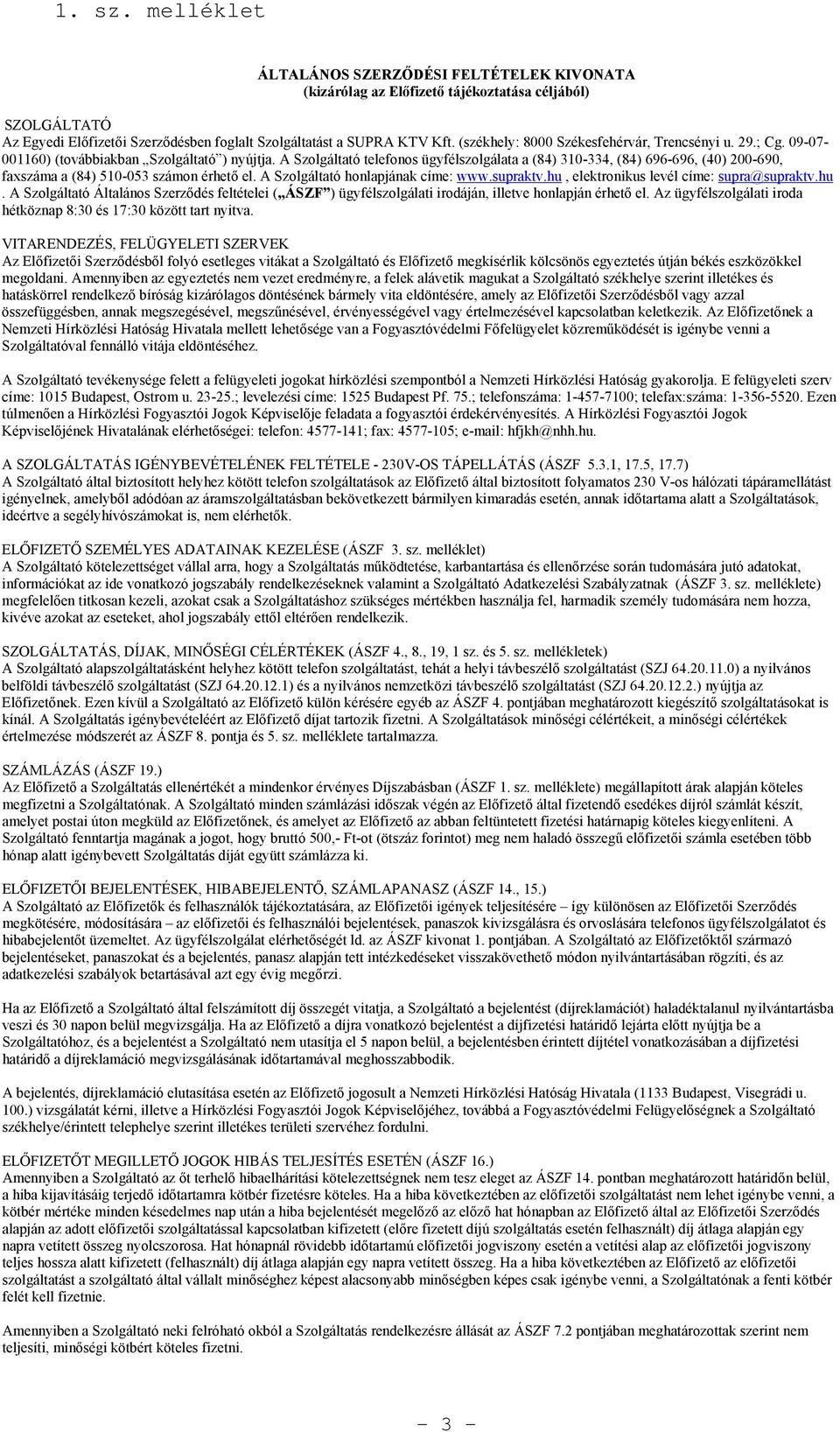 A Szlgáltató telefns ügyfélszlgálata a (84) 310-334, (84) 696-696, (40) 200-690, faxszáma a (84) 510-053 számn érhető el. A Szlgáltató hnlapjának címe: www.supraktv.