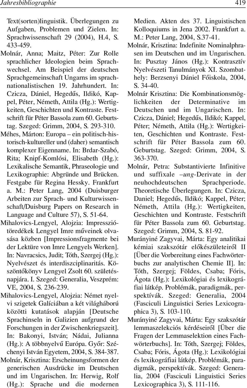In: Czicza, Dániel, Hegedûs, Ildikó, Kappel, Péter, Németh, Attila (Hg.): Wertigkeiten, für Péter Bassola zum 60. Geburtstag. Szeged: Grimm, 2004, S. 293-310.