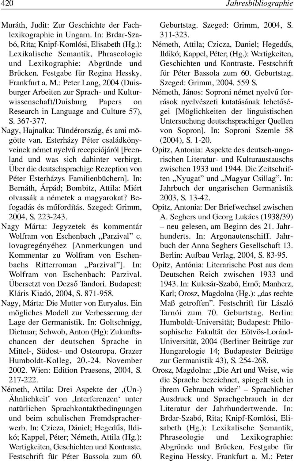 : Peter Lang, 2004 (Duisburger Arbeiten zur Sprach- und Kulturwissenschaft/Duisburg Papers on Research in Language and Culture 57), S. 367-377. Nagy, Hajnalka: Tündérország, és ami mögötte van.