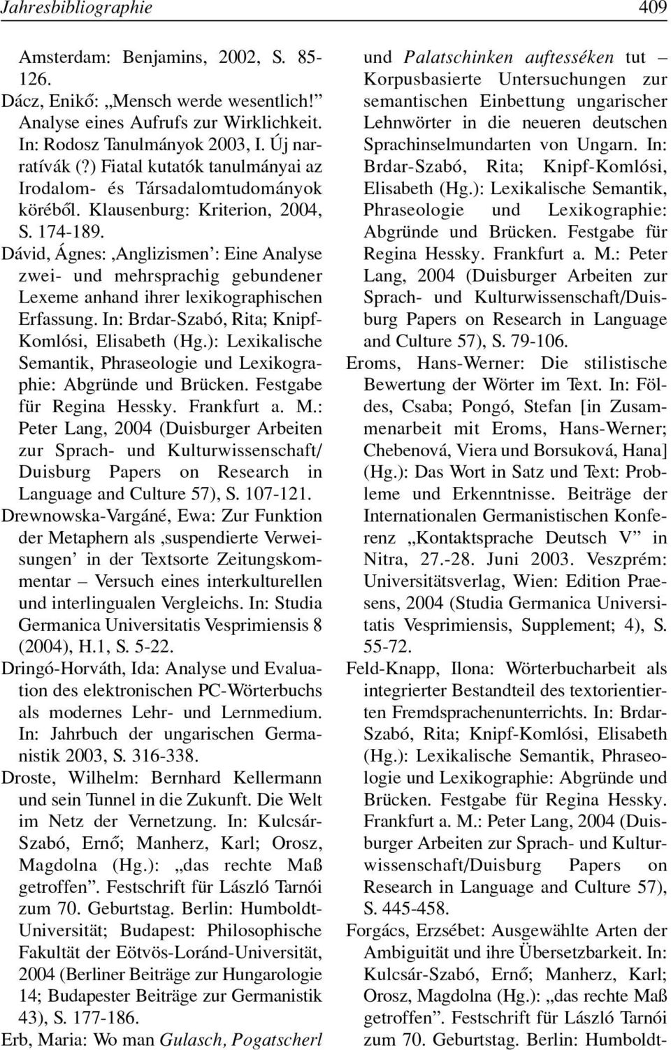 Dávid, Ágnes:,Anglizismen : Eine Analyse zwei- und mehrsprachig gebundener Lexeme anhand ihrer lexikographischen Erfassung. In: Brdar-Szabó, Rita; Knipf- Komlósi, Elisabeth (Hg.