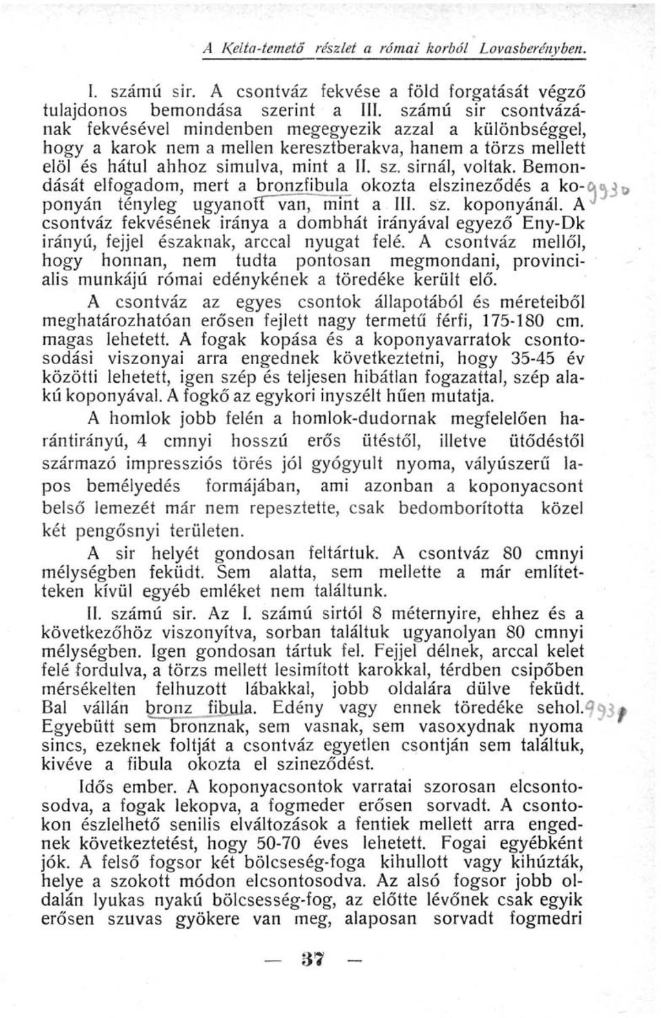 Bemondását elfogadom, mert а bronzfigura okozta elszíneződés a ko-&<vj ö ponyán tényleg ugyanotí~vin, ~nïïnt a III. sz. koponyánál.