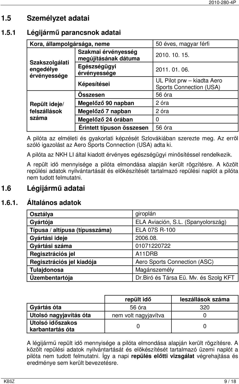 UL Pilot prw kiadta Aero Sports Connection (USA) Összesen 56 óra Megelızı 90 napban 2 óra Megelızı 7 napban 2 óra Megelızı 24 órában 0 Érintett típuson összesen 56 óra A pilóta az elméleti és