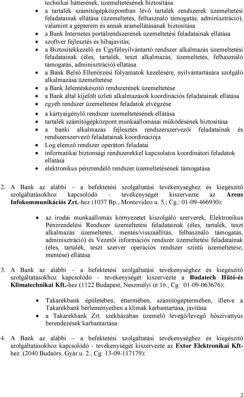 Ügyfélnyilvántartó rendszer alkalmazás üzemeltetési feladatainak (éles, tartalék, teszt alkalmazás, üzemeltetés, felhasználó támogatás, adminisztráció) ellátása a Bank Belső Ellenőrzési folyamatok