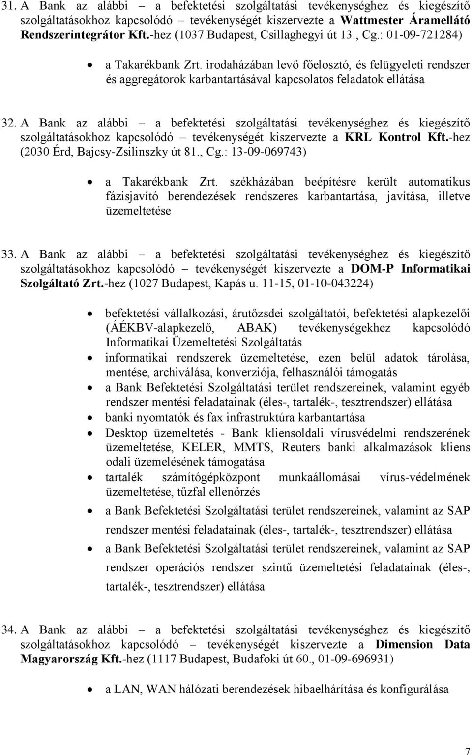 A Bank az alábbi a befektetési szolgáltatási tevékenységhez és kiegészítő szolgáltatásokhoz kapcsolódó tevékenységét kiszervezte a KRL Kontrol Kft.-hez (2030 Érd, Bajcsy-Zsilinszky út 81., Cg.