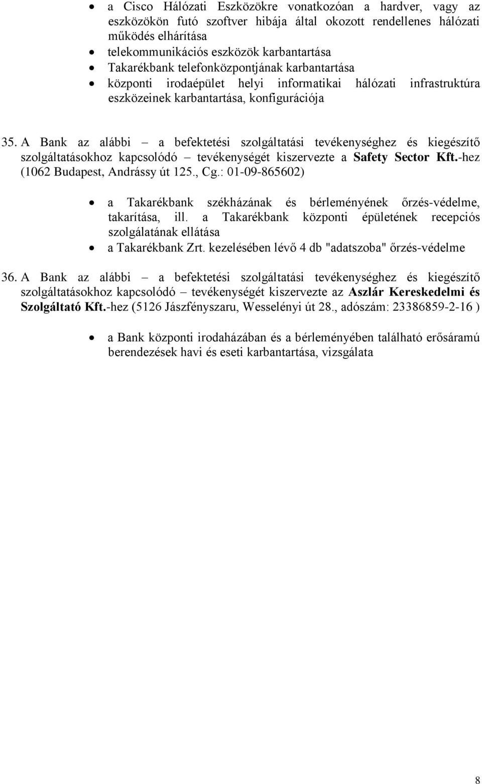 A Bank az alábbi a befektetési szolgáltatási tevékenységhez és kiegészítő szolgáltatásokhoz kapcsolódó tevékenységét kiszervezte a Safety Sector Kft.-hez (1062 Budapest, Andrássy út 125., Cg.