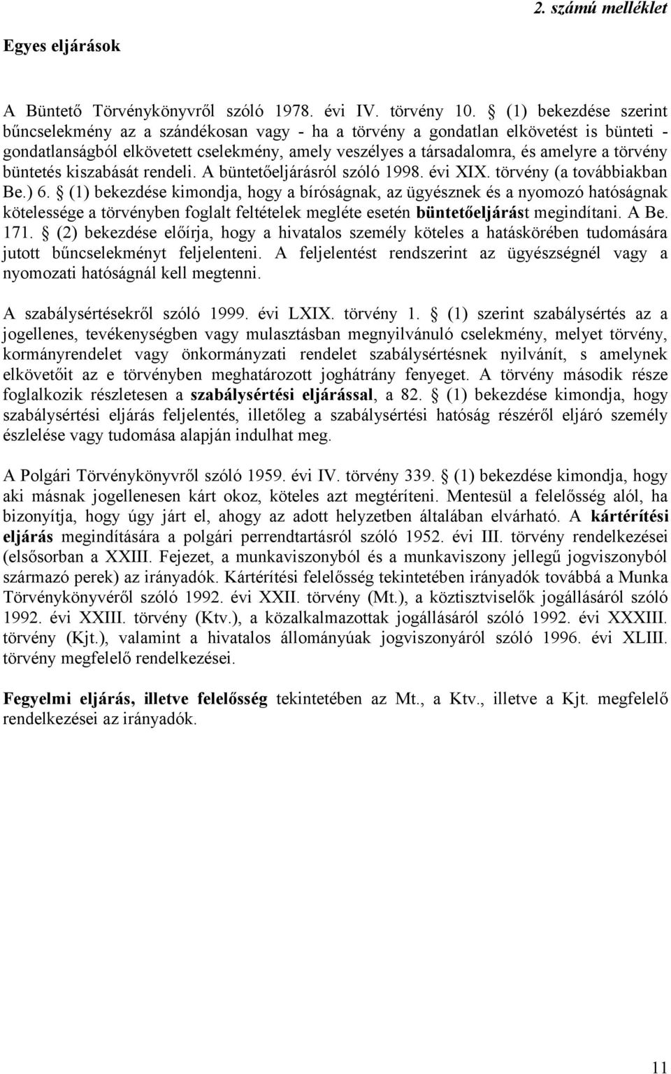 törvény büntetés kiszabását rendeli. A büntetőeljárásról szóló 1998. évi XIX. törvény (a továbbiakban Be.) 6.