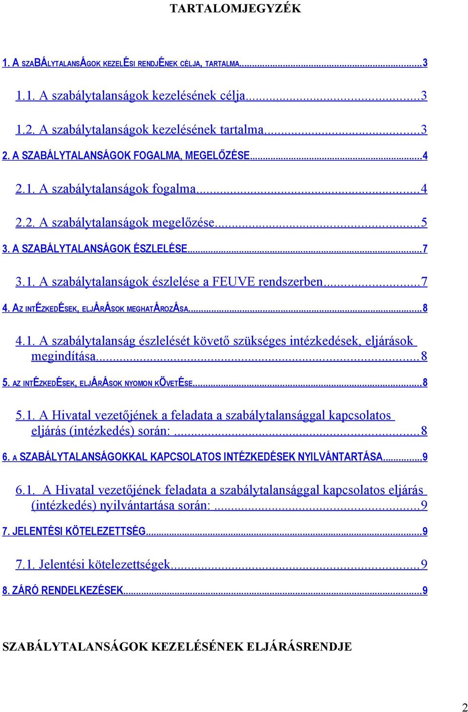 .. 7 4. AZ INTÉZKEDÉSEK, ELJÁRÁSOK MEGHATÁROZÁSA... 8 4.1. A szabálytalanság észlelését követő szükséges intézkedések, eljárások megindítása... 8 5. AZ INTÉZKEDÉSEK, ELJÁRÁSOK NYOMON KÖVETÉSE... 8 5.1. A Hivatal vezetőjének a feladata a szabálytalansággal kapcsolatos eljárás (intézkedés) során:.