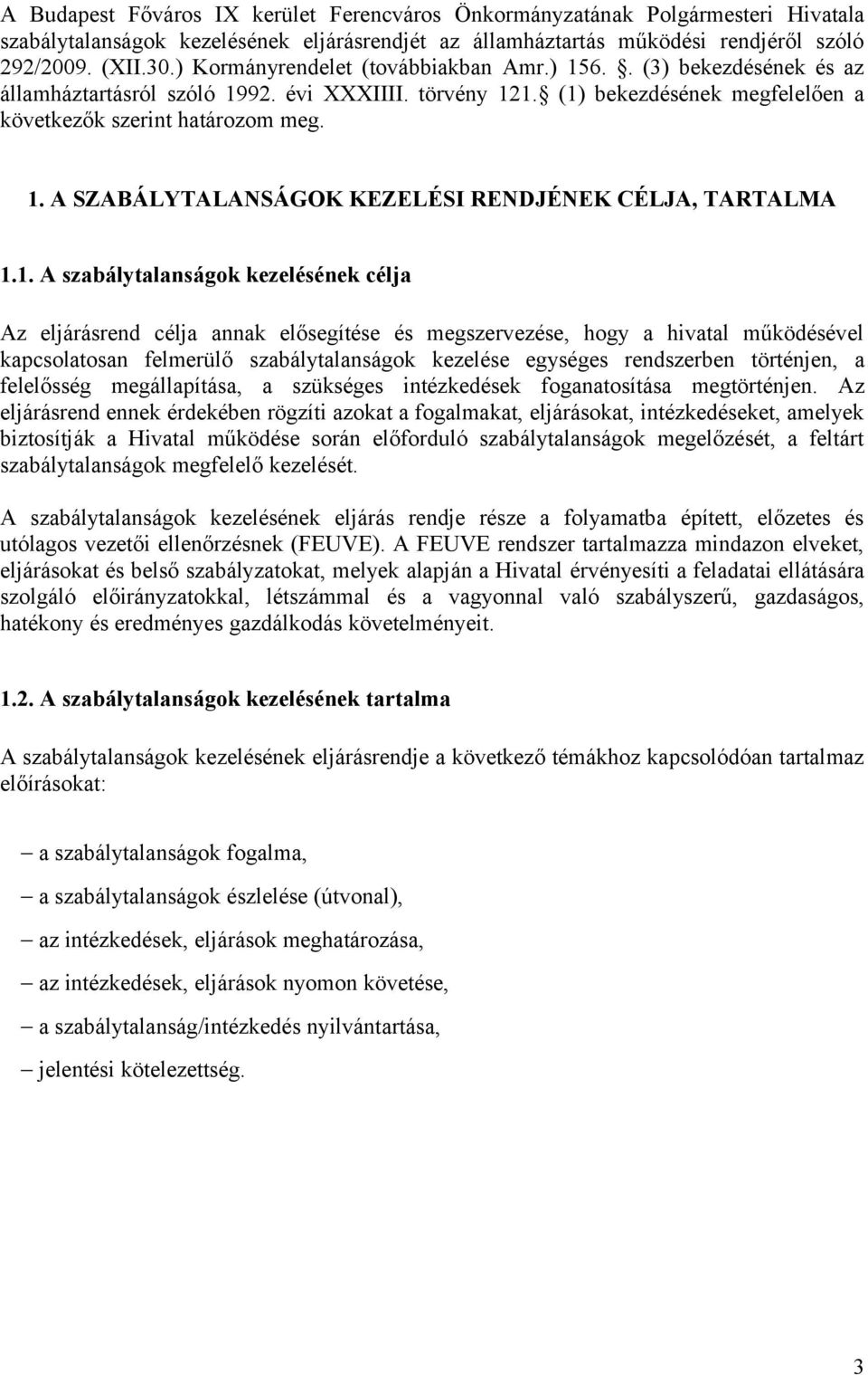 1. A szabálytalanságok kezelésének célja Az eljárásrend célja annak elősegítése és megszervezése, hogy a hivatal működésével kapcsolatosan felmerülő szabálytalanságok kezelése egységes rendszerben