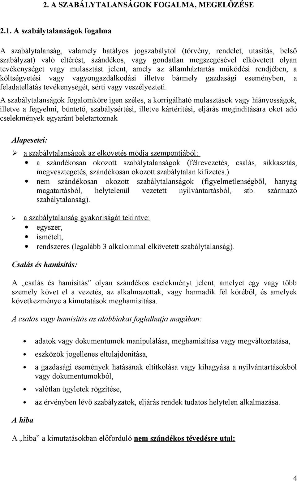 tevékenységet vagy mulasztást jelent, amely az államháztartás működési rendjében, a költségvetési vagy vagyongazdálkodási illetve bármely gazdasági eseményben, a feladatellátás tevékenységét, sérti