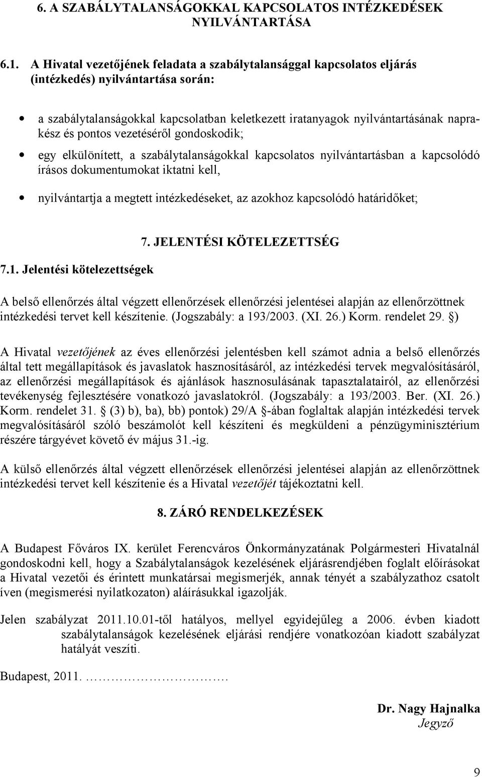 pontos vezetéséről gondoskodik; egy elkülönített, a szabálytalanságokkal kapcsolatos nyilvántartásban a kapcsolódó írásos dokumentumokat iktatni kell, nyilvántartja a megtett intézkedéseket, az