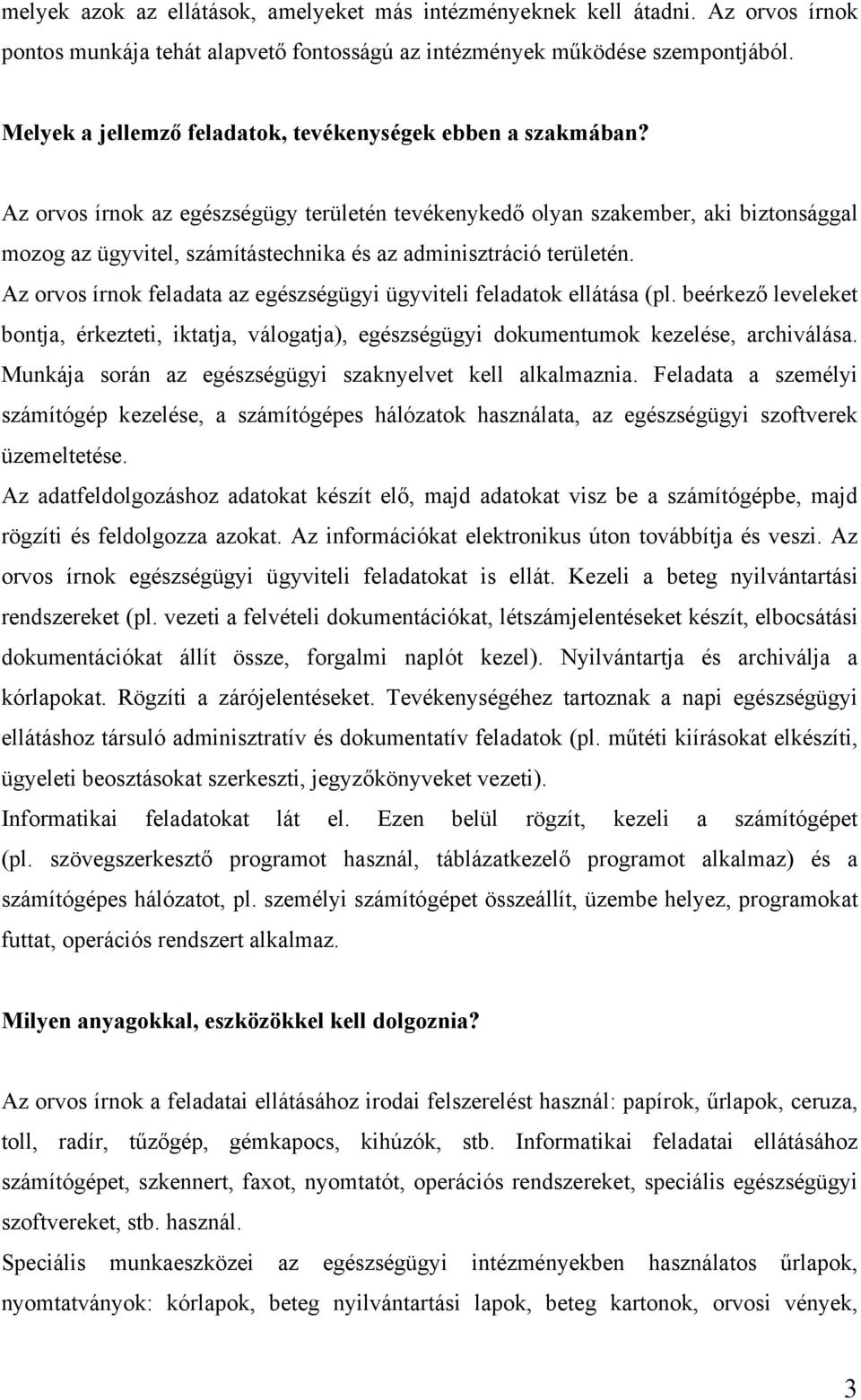 Az orvos írnok az egészségügy területén tevékenykedő olyan szakember, aki biztonsággal mozog az ügyvitel, számítástechnika és az adminisztráció területén.