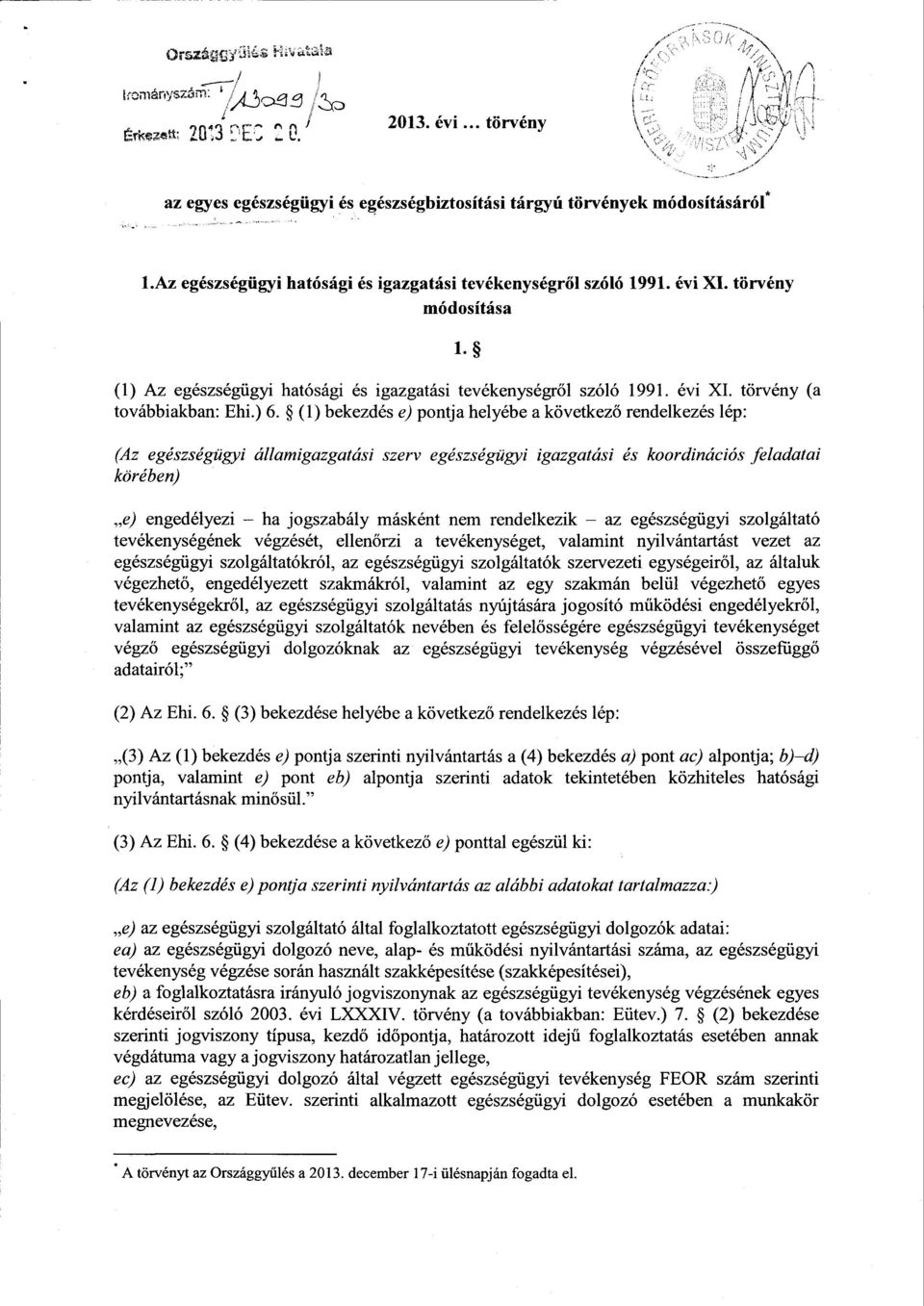 (1) Az egészségügyi hatósági és igazgatási tevékenységr ől szóló 1991. évi XI. törvény (a továbbiakban: Ehi.) 6.