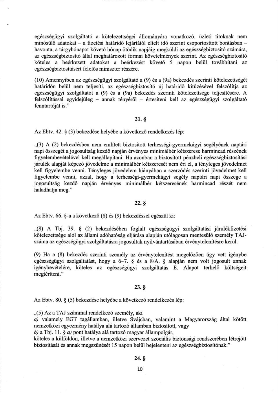 Az egészségbiztosító köteles а beérkezett adatokat а beérkezést követő 5 napon belül továbbítani az egészségbiztosításért felelős miniszter részére.