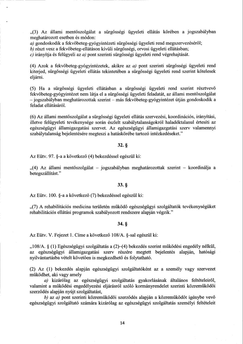 (4) Azoka fekvőbeteg-gyógyintézetek, akikre az a) pont szerinti sürgősségi ügyeleti rend kiterjed, sürgősségi ügyeleti ellátás tekintetében а sürgősségi ügyeleti rend szerint kötelesek e1j árui.