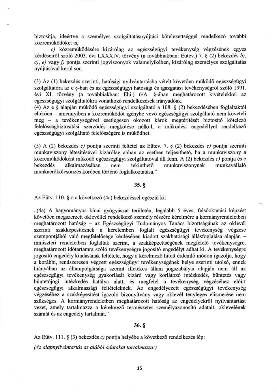 (3) Az (1) bekezdés szerinti, hatósági nyilvántartásba vételt k ővetően működ ő egészségügyi szolgáltatóra az е -ban és az egészségügyi hatósági és igazgatási tevékenységr ől szóló 1991. évi ХI.