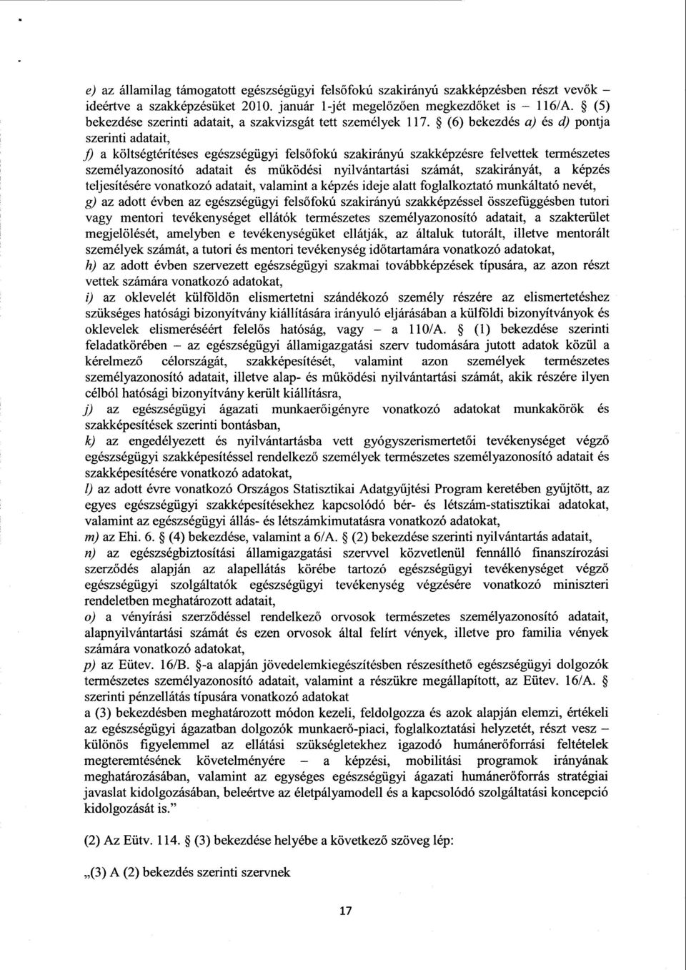 (6) bekezdés a) és d) pontj a szerinti adatait, а költségtérítéses egészségügyi fels őfokú szakirányú szakképzésre felvettek természete s személyazonosító adatait és müködési nyilvántartási számát,