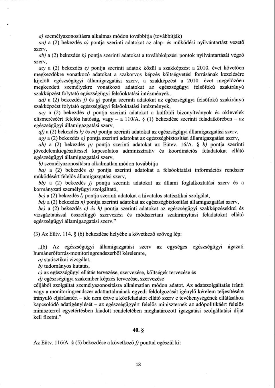 évet követően megkezd őkre vonatkozó adatokat а szakorvos képzés költségvetési forrásának kezelésére kijelölt egészségügyi államigazgatási szerv, а szakképzést а 2010.