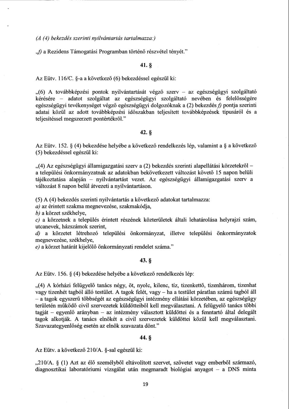 ősségére egészségügyi tevékenységet végz ő egészségügyi dolgozóknak а (2) bekezdés]) pontja szerint i adatai közül az adott továbbképzési id őszakban teljesített továbbképzések típusáról és а
