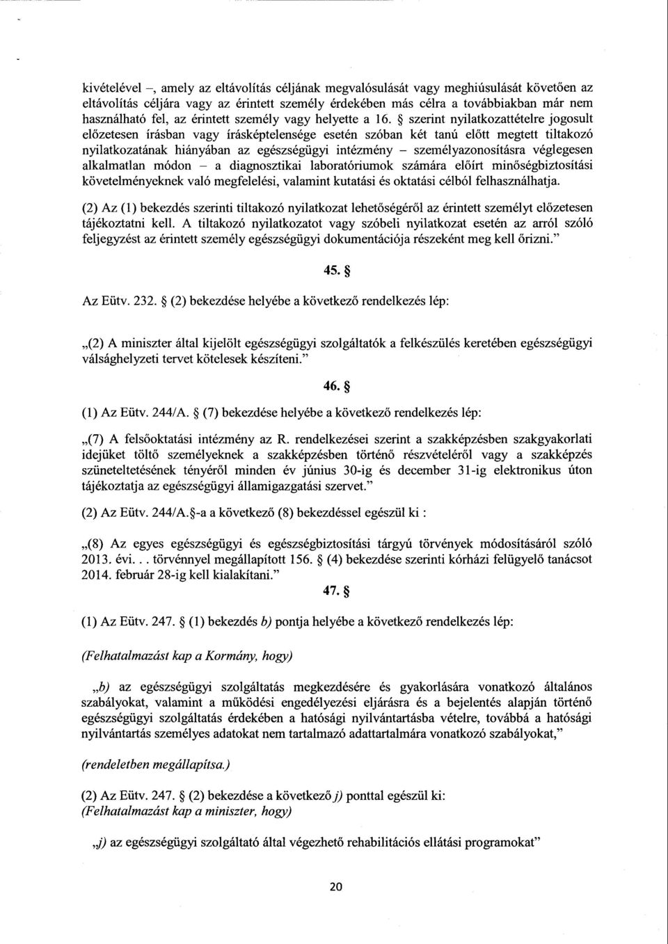 szerint nyilatkozattételre jogosult el őzetesen írásban vagy írásképtelensége esetén szóban két tanú el őtt megtett tiltakozó nyilatkozatának hiányában az egészségügyi intézmény személyazonosításra