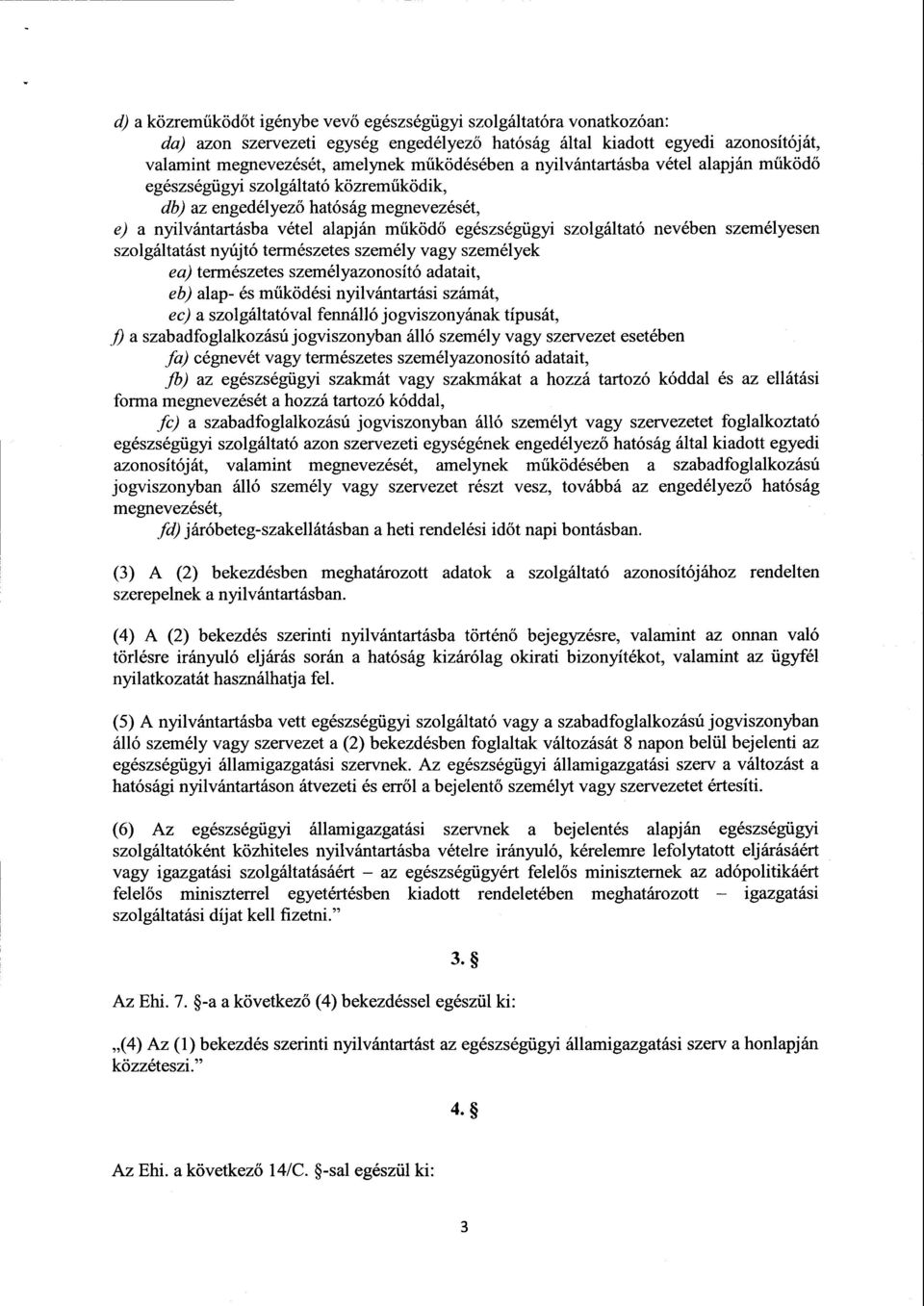 személyese n szolgáltatást nyújtó természetes személy vagy személyek еа) természetes személyazonosító adatait, eb) alap- és működési nyilvántartási számát, ес) а szolgáltatóval fennálló