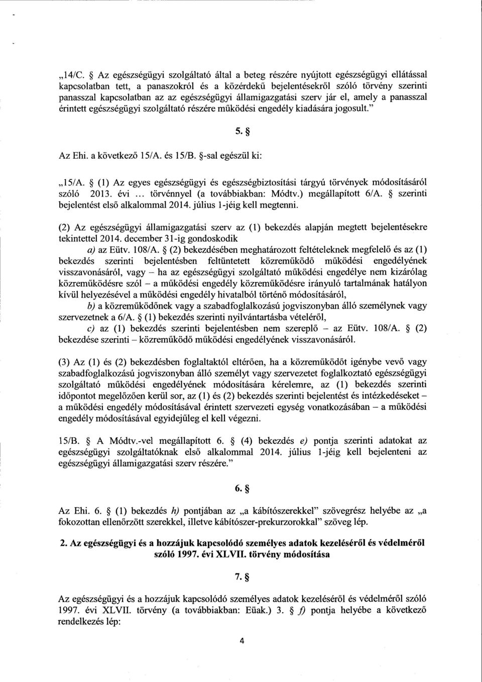 -sal egészül ki : 15/A. (1) Az egyes egészségügyi és egészségbiztosítási tárgyú törvények módosításáró l szóló 2013. évi... törvénnyel (a továbbiakban : Módtv.) megállapított 6/A.